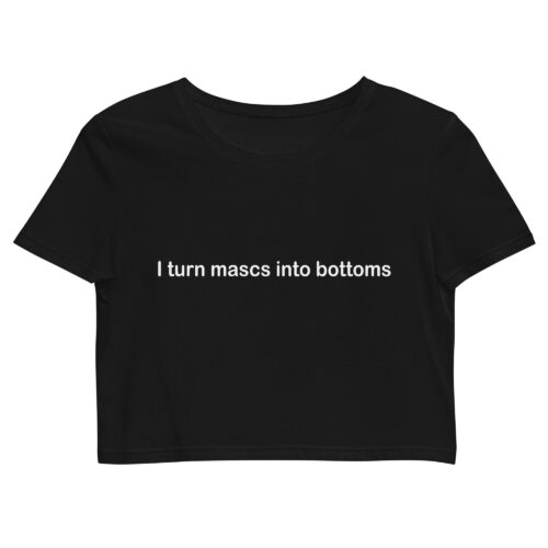 I turn mascs into bottoms Crop Top