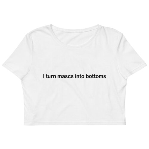 I turn mascs into bottoms Crop Top