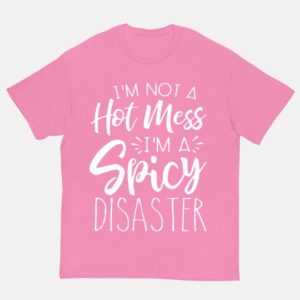 I am Not A Hot Mess Im A Spicy Disaster Shirt