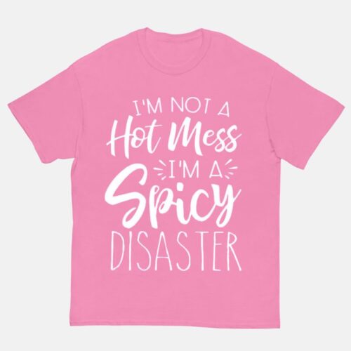 I am Not A Hot Mess Im A Spicy Disaster Shirt