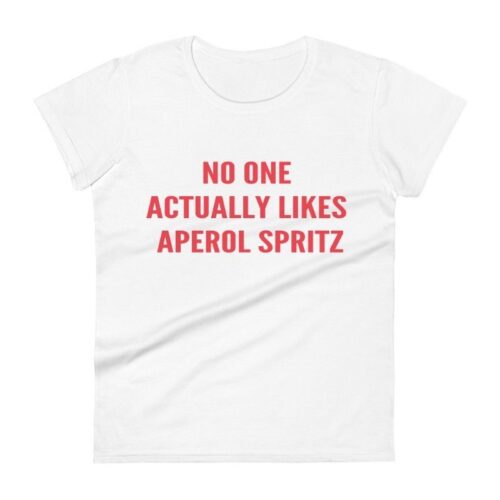 no one actually likes aperol spritz Shirt