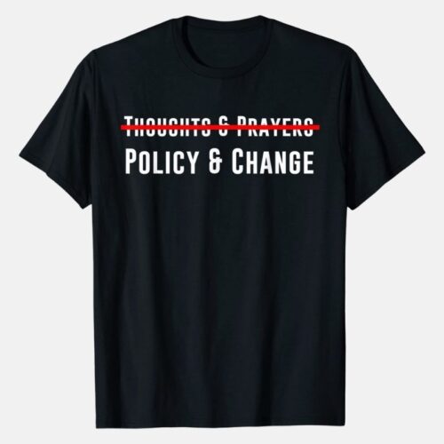 thoughts and prayers policy and change Shirt