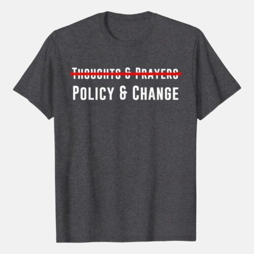 thoughts and prayers policy and change Shirt