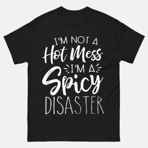 I am Not A Hot Mess Im A Spicy Disaster Shirt