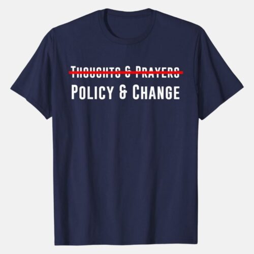 thoughts and prayers policy and change Shirt