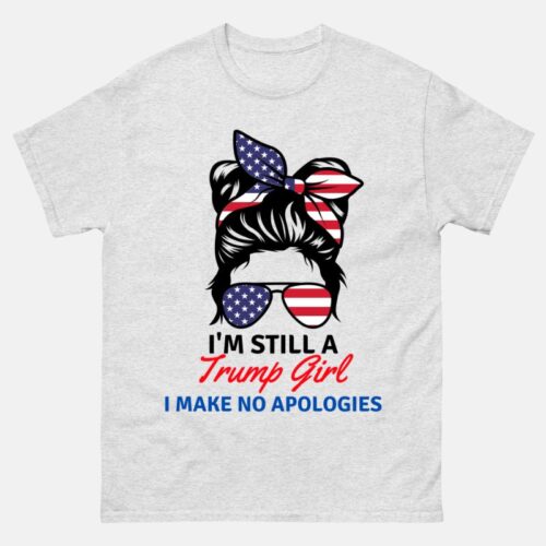 I'm Still A Trump Girl I Make No Apologies Trump 2024 Shirt