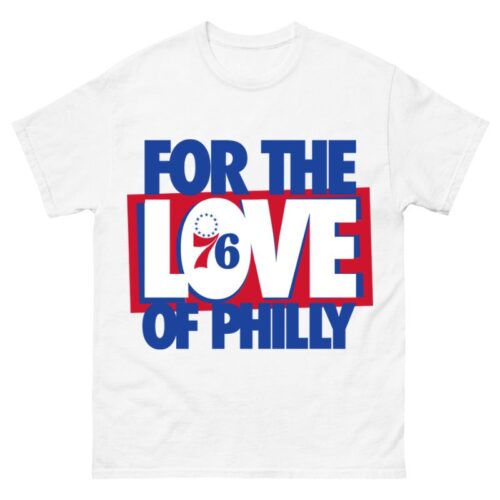 Philly 76ers for the love of Philly Shirt