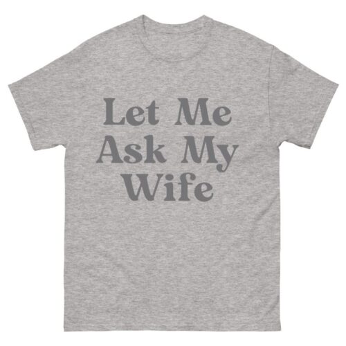 Let Me Ask My Wife Shirt