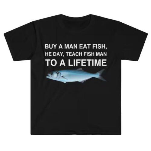 Buy a Man Eat Fish Teach Fish Man To A Lifetime Shirt