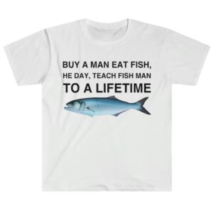 Buy a Man Eat Fish Teach Fish Man To A Lifetime Shirt