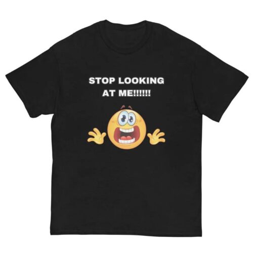 STOP LOOKING AT ME Shirt