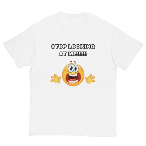 STOP LOOKING AT ME Shirt