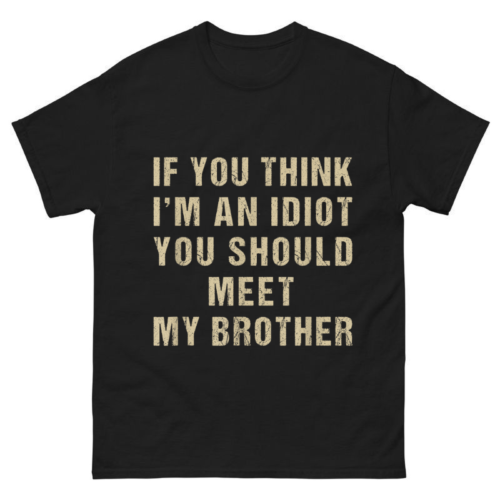  I'm An Idiot You Should Meet My Brother Shirt