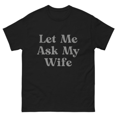 Let Me Ask My Wife Shirt