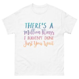 There's A Million Things I Haven't Done Shirt