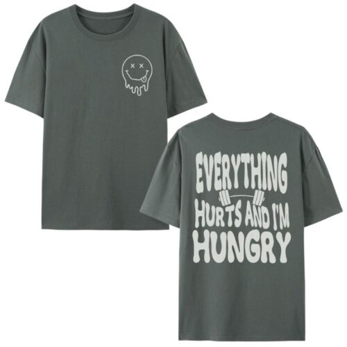 Everything Hurts And I'm Hungry Shirt