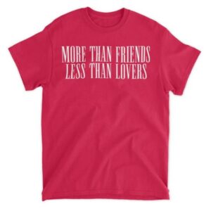 More than friends less than lovers Shirt