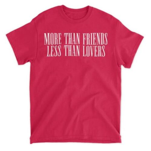 More than friends less than lovers Shirt