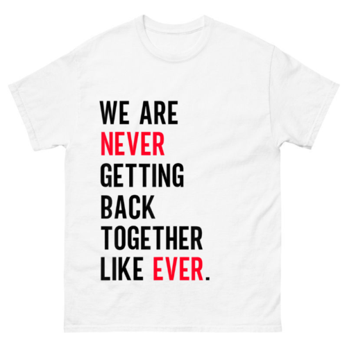 We Are Never Getting Back Together Like Ever Shirt