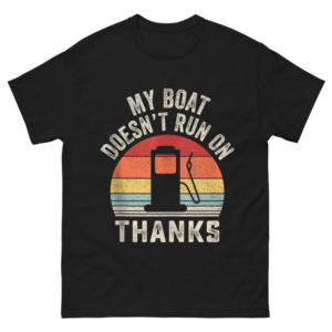 My Boat Doesn't Run On Thanks Boating Shirt