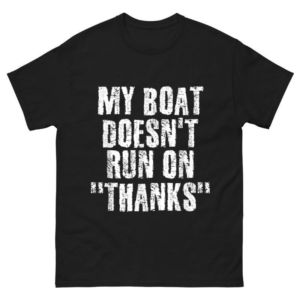 MY BOAT DOESN'T RUN ON THANKS Shirt