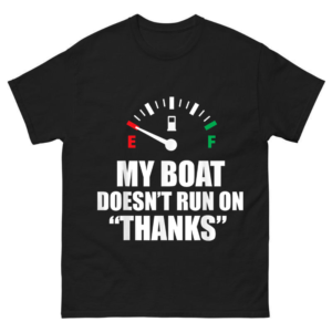 My Boat Doesnt Run On Thanks Shirt