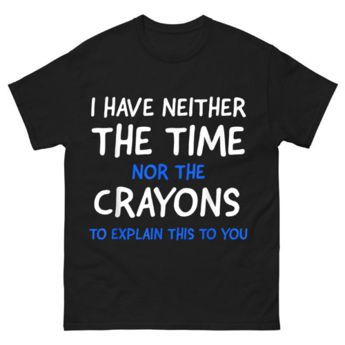 I Don't Have The Time Or The Crayons Shirt