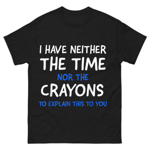 I Don't Have The Time Or The Crayons Shirt