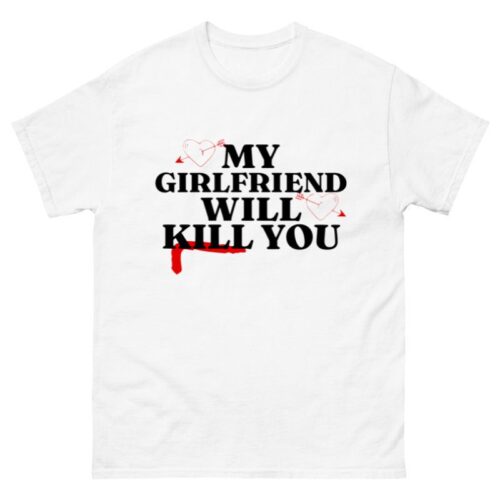 My Girlfriend Will Kill You Shirt