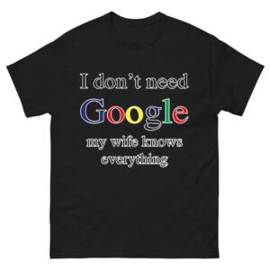 I don't need google my wife knows everything Shirt