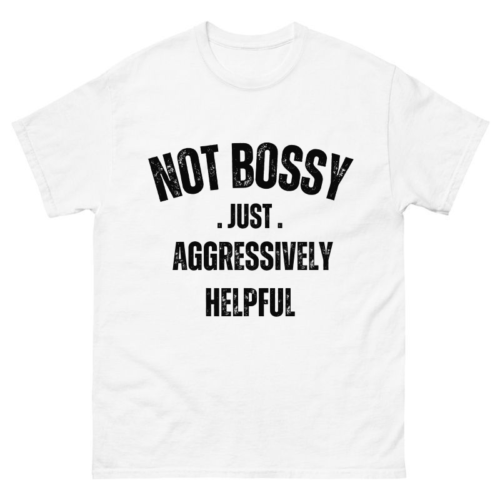 Not Bossy Just Aggressively Helpful Shirt