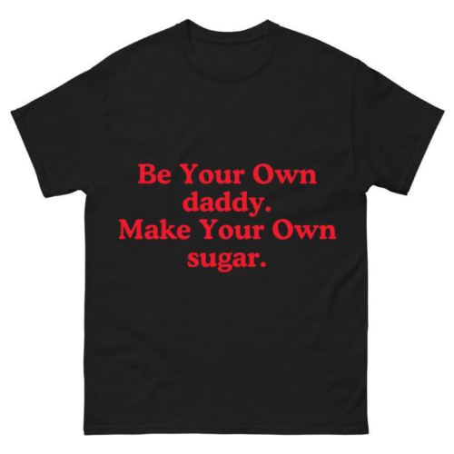 Be Your Own Daddy Make Your Own Sugar Shirt