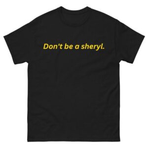 Don't be a sheryl Shirt