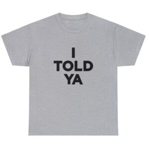 I TOLD YA SHIRT