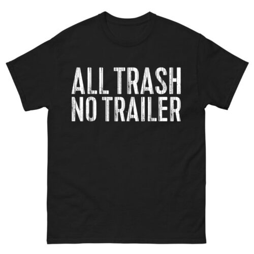 All trash no trailer Shirt