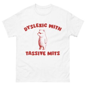 Dyslexic With Tassive Mits Shirt