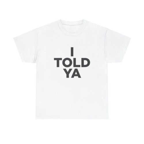 I TOLD YA Shirt