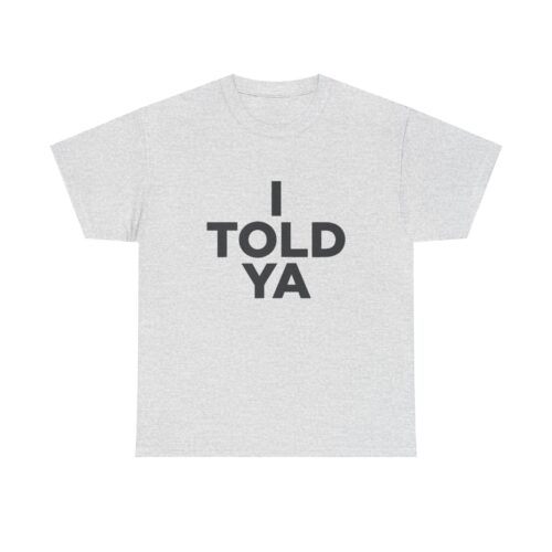 I TOLD YA Shirt