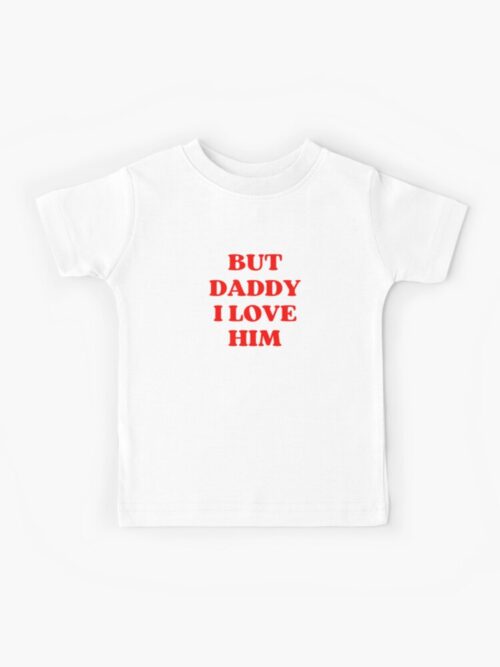 But Daddy I Love Him Shirt