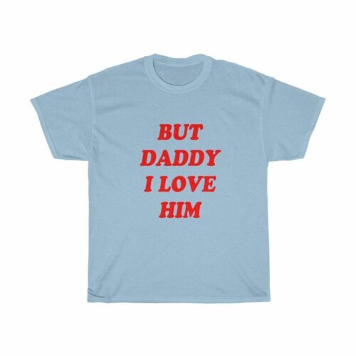 But Daddy I Love Him Shirt