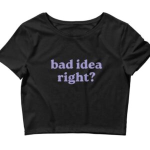 Bad Idea Right Shirt