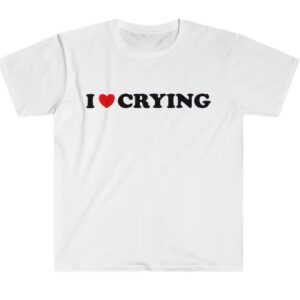 I Love Crying Shirt