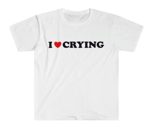 I Love Crying Shirt