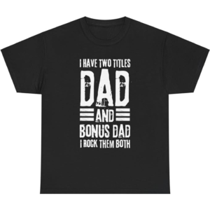 I Have Two Titles Dad and Bonus Dad I Rock Them Both Shirt