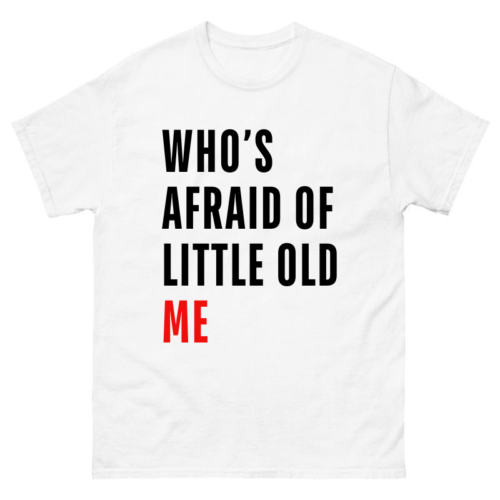 Who's Afraid Of Little Old Me Shirt