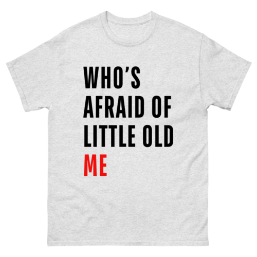 Who's Afraid Of Little Old Me Shirt