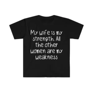 My Wife is my Strength all Other Women are my Weaknes Shirt