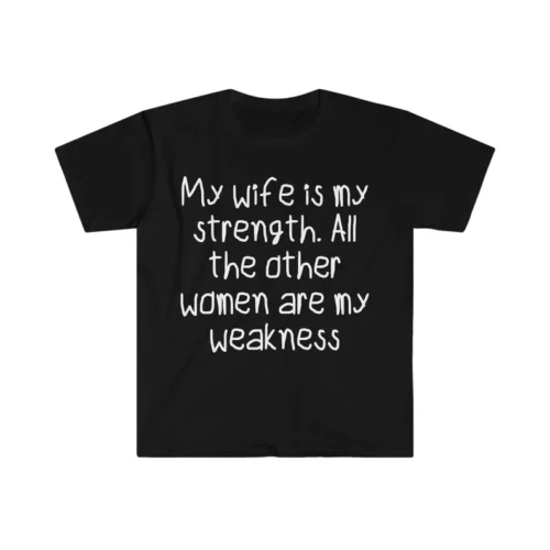 My Wife is my Strength all Other Women are my Weaknes Shirt