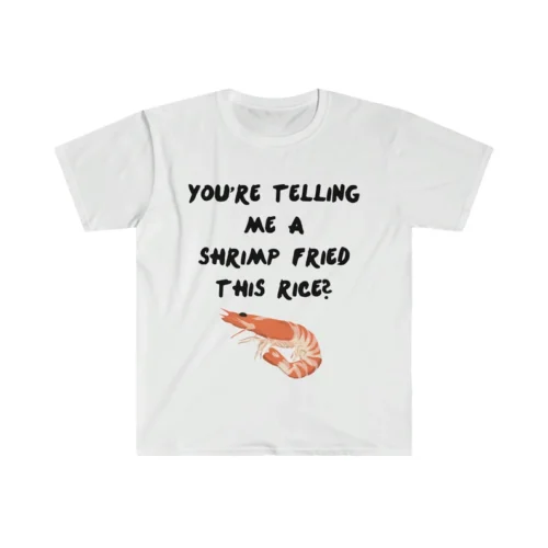 You're Telling Me a Shrimp Fried Rice Shirt