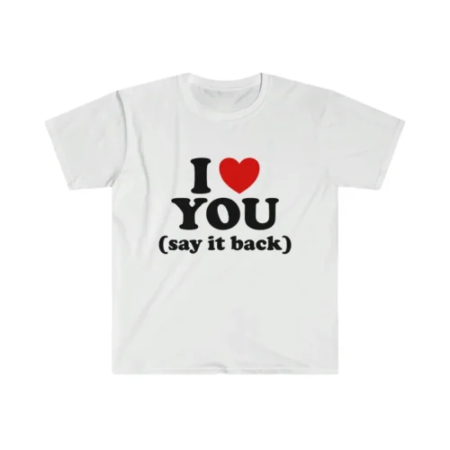 I Love say it back Shirt